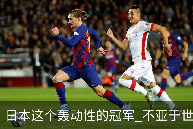 日本这个轰动性的冠军 不亚于世界杯男足奇迹